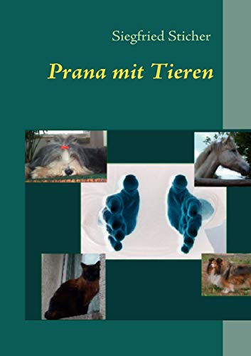 Prana mit Tieren: Helfen Sie ihrem Tier damit es sich selbst helfen kann - Siegfried Sticher