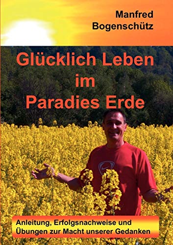 Stock image for Glcklich Leben im Paradies Erde: Anleitung, Erfolgsnachweise und bungen zur Macht unserer Gedanken (German Edition) for sale by Lucky's Textbooks