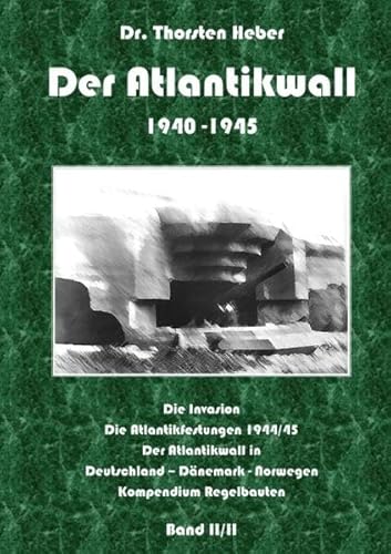 Der Atlantikwall 1940 - 1945 - Band II : Der Atlantikwall in Deutschland - Dänemark - Norwegen; Kompendium Regelbauten; statistischer Anhang - Thorsten Heber