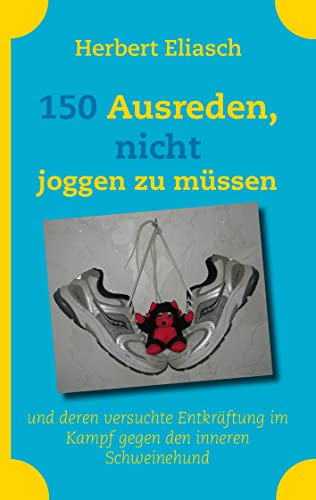 9783837031669: 150 Ausreden, nicht joggen zu mssen: und deren versuchte Entkrftung im Kampf gegen den inneren Schweinehund