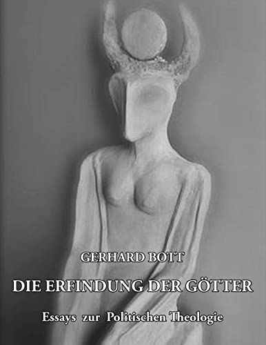 Die Erfindung der Götter : Essays zur Politischen Theologie - Gerhard Bott
