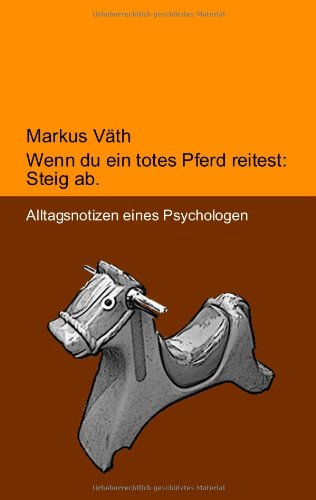 Beispielbild fr Wenn du ein totes Pferd reitest: Steig ab: Alltagsnotizen eines Psychologen zum Verkauf von medimops