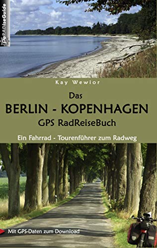Das Berlin - Kopenhagen GPS RadReiseBuch: Ein Fahrrad-Tourenführer zum Radweg. Mit GPS-Daten zum Download - Kay Wewior
