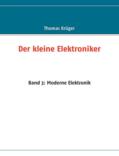 Der kleine Elektroniker: Band 3: Moderne Elektronik (German Edition) (9783837040012) by KrÃ¼ger, Thomas