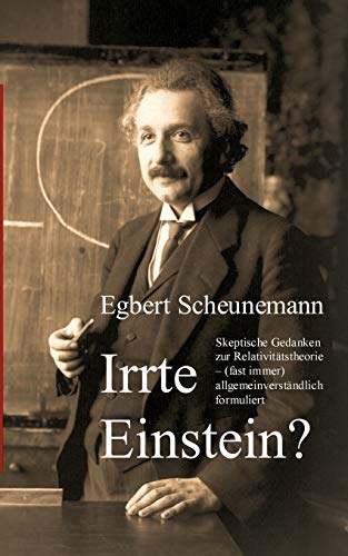 Stock image for Irrte Einstein?:Skeptische Gedanken zur Relativitätstheorie - (fast immer) allgemeinverständlich formuliert for sale by Ria Christie Collections