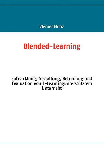 Beispielbild fr Blended-Learning: Entwicklung, Gestaltung, Betreuung und Evaluation von E-Learninguntersttztem Unterricht zum Verkauf von medimops