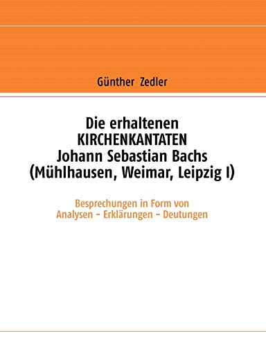 Stock image for Die erhaltenen KIRCHENKANTATEN Johann Sebastian Bachs (Mhlhausen, Weimar, Leipzig I): Besprechungen in Form von Analysen - Erklrungen - Deutungen (German Edition) for sale by Lucky's Textbooks