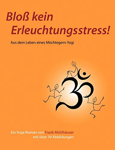 9783837045550: Blo kein Erleuchtungsstress!: Aus dem Leben eines Mchtegern-Yogi