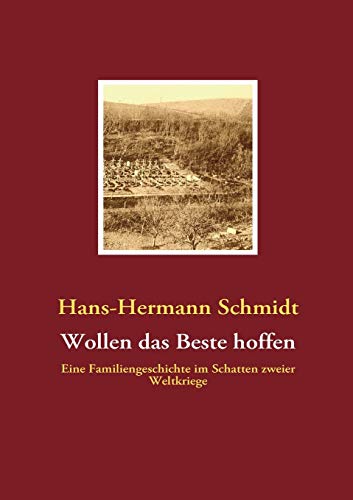 Wollen das Beste hoffen: Eine Familiengeschichte im Schatten zweier Weltkriege (German Edition) (9783837045826) by Schmidt, Hans-Hermann