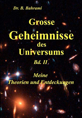 Grosse Geheimnisse des Universums Bd. II , Meine Theorien und Entdeckungen - Bahrami, Bahram