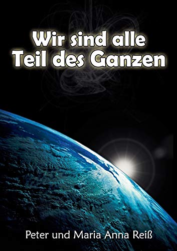 9783837046908: Wir sind alle Teil des Ganzen: Tod und Leben: unser Abenteuer (German Edition)