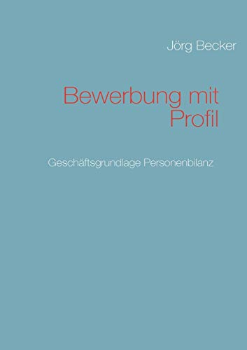 Bewerbung mit Profil: GeschÃ¤ftsgrundlage Personenbilanz (German Edition) (9783837050257) by Becker, JÃ¶rg