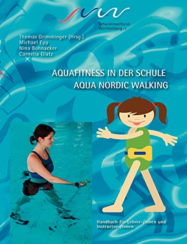 Aqua Fitness in der Schule & Aqua Nordic Walking: Handbuch fÃ¼r Lehrer-/innen und Instruktor-/innen (German Edition) (9783837054033) by Glatz, Cornelia; Bohnacker, Nina; Epp, Michael