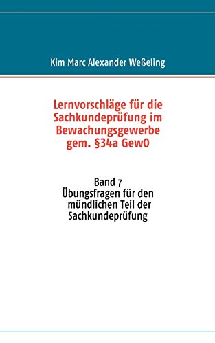 Stock image for Lernvorschlge fr die Sachkundeprfung im Bewachungsgewerbe gem. 34a GewO: Band 7 bungsfragen fr den mndlichen Teil der Sachkundeprfung for sale by medimops