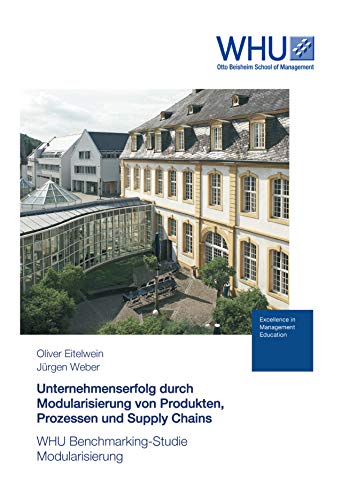 Unternehmenserfolg durch Modularisierung von Produkten, Prozessen und Supply Chains: WHU Benchmarking-Studie Modularisierung : WHU Benchmarking-Studie Modularisierung - Oliver Eitelwein, Jürgen Weber