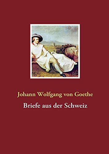 Briefe aus der Schweiz - Johann Wolfgang von Goethe