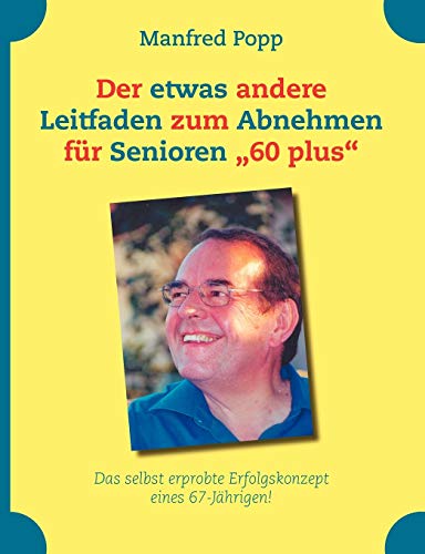 Stock image for Der etwas andere Leitfaden zum Abnehmen fr Senioren "60 plus": Das selbst erprobte Erfolgskonzept eines 67-Jhrigen! for sale by medimops