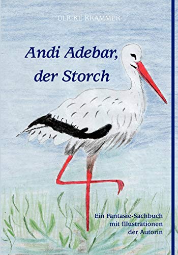 Beispielbild fr Andi Adebar, der Storch: Ein Fantasie-Sachbuch mit Illustrationen der Autorin zum Verkauf von medimops