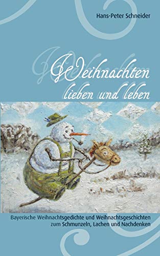 9783837062731: Weihnachten lieben und leben: Bayerische Weihnachtsgedichte und Weihnachtsgeschichten zum Schmunzeln, Lachen und Nachdenken