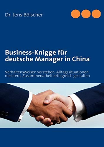 Beispielbild fr Business-Knigge fr deutsche Manager in China: Verhaltensweisen verstehen, Alltagssituationen meistern, Zusammenarbeit erfolgreich gestalten zum Verkauf von medimops