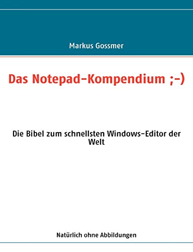 Das Notepad-Kompendium;-): Die Bibel zum schnellsten Windows-Editor der Welt (German Edition) (9783837065602) by Gossmer, Markus