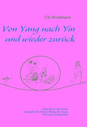 9783837065695: Von Yang nach Yin und wieder zurck: Eine Reise durch die energetische Entwicklung der Frau, Proviant inbegriffen