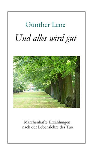 Imagen de archivo de Und alles wird gut: Mrchenhafte Erzhlungen nach der Lebenslehre des Tao (German Edition) a la venta por Lucky's Textbooks