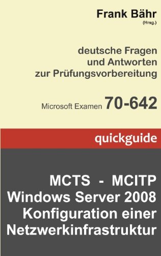 Stock image for Deutsche Fragen und Antworten zur Prfungsvorbereitung - Microsoft Examen 70-642: MCITP-MCTS Windows Server 2008 Konfigurieren einer Netzwerkinfrastruktur - quickguide for sale by Buchmarie