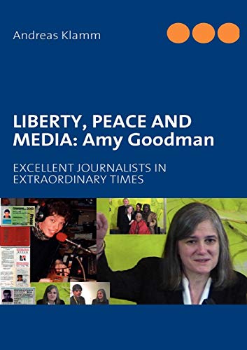 Beispielbild fr Liberty, Peace and Media: Amy Goodman Excellent Journalists in extraordinary Times zum Verkauf von Buchpark