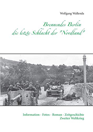 Beispielbild fr Brennendes Berlin - die letzte Schlacht der "Nordland": Information - Fotos - Roman - Zeitgeschichte Zweiter Weltkrieg zum Verkauf von medimops