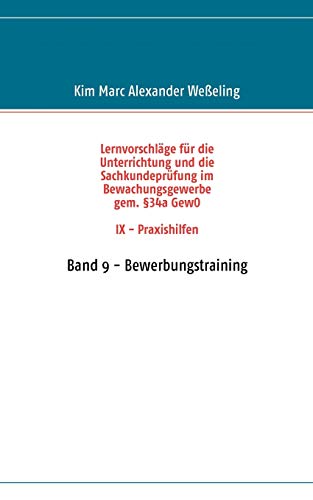 Stock image for Lernvorschlge fr die Sachkundeprfung im Bewachungsgewerbe gem. 34a GewO IX - Praxishilfen: Band 9 - Bewerbungstraining (German Edition) for sale by Lucky's Textbooks