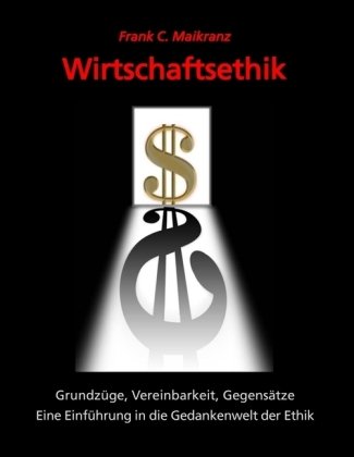 Stock image for Wirtschaftsethik: Grundzge, Vereinbarkeit, Gegenstze - Eine Einfhrung in die Gedankenwelt der Ethik for sale by medimops
