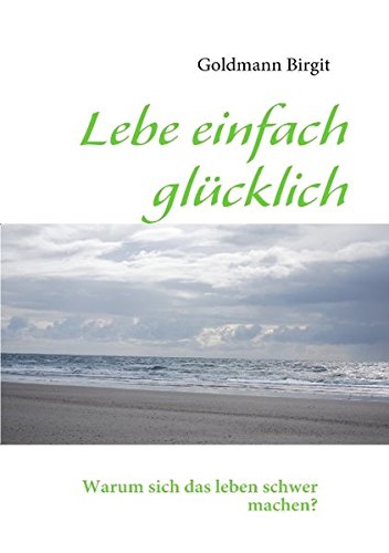 9783837078022: Lebe einfach glcklich: Warum sich das leben schwer machen?