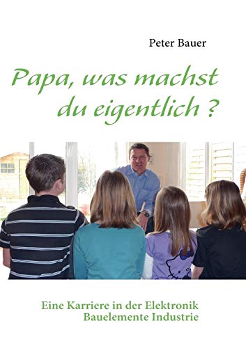 Stock image for Papa, was machst du eigentlich ?:Eine Karriere in der Elektronik Bauelemente Industrie for sale by Chiron Media