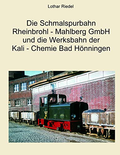 9783837082692: Die Schmalspurbahn Rheinbrohl - Mahlberg GmbH und die Werkbahn der Kali - Chemie Bad Hnningen