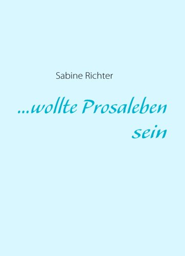 wollte Prosaleben sein - Sabine Richter