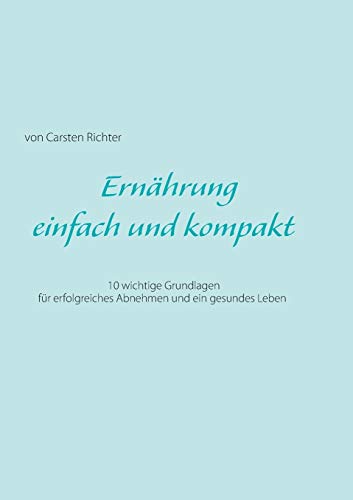 9783837087055: Ernhrung - einfach und kompakt: 10 wichtige Grundlagen fr erfolgreiches Abnehmen und ein gesundes Leben (German Edition)