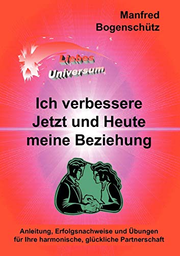 9783837087857: Ich verbessere Jetzt und Heute meine Beziehung: Anleitung, Erfolgsnachweise und bungen fr Ihre harmonische, glckliche Partnerschaft