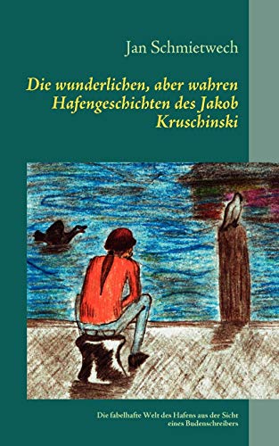 9783837087949: Die wunderlichen, aber wahren Hafengeschichten des Jakob Kruschinski: Die fabelhafte Welt des Hafens aus der Sicht eines Budenschreibers