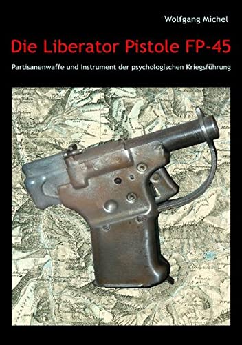 9783837092714: Die Liberator Pistole FP-45: Partisanenwaffe und Instrument der psychologischen Kriegsfhrung