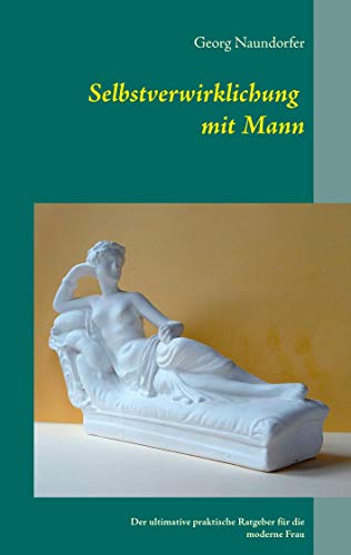 Stock image for Selbstverwirklichung mit Mann: Der ultimative praktische Ratgeber fr die moderne Frau (German Edition) for sale by Lucky's Textbooks