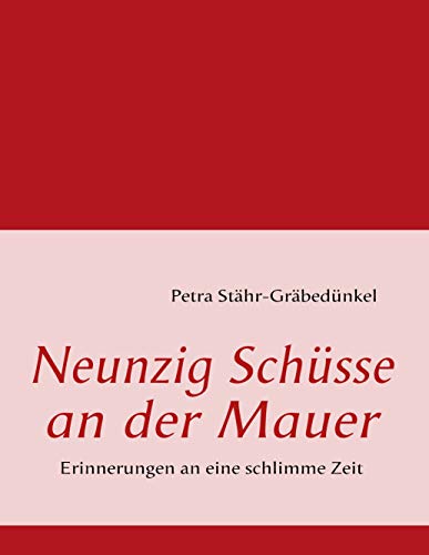 9783837094732: Neunzig Schsse an der Mauer: Erinnerungen an eine schlimme Zeit