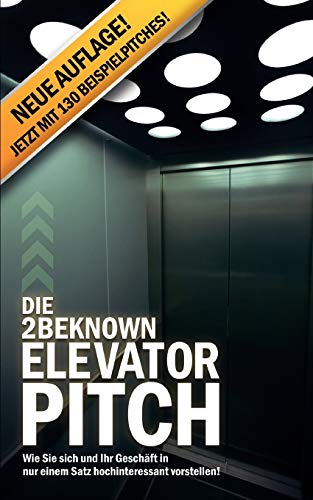 Imagen de archivo de Die 2BEKNOWN Elevator Pitch: Wie Sie sich und Ihr Geschft in nur einem Satz hochinteressant vorstellen! a la venta por medimops