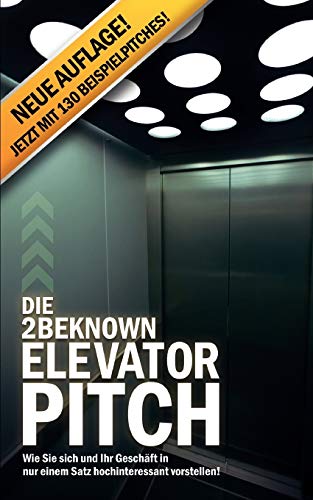 Stock image for Die 2BEKNOWN Elevator Pitch: Wie Sie sich und Ihr Geschft in nur einem Satz hochinteressant vorstellen! for sale by medimops