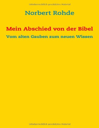 Beispielbild fr Mein Abschied von der Bibel: Vom alten Glauben zum neuen Wissen Rohde, Norbert zum Verkauf von online-buch-de