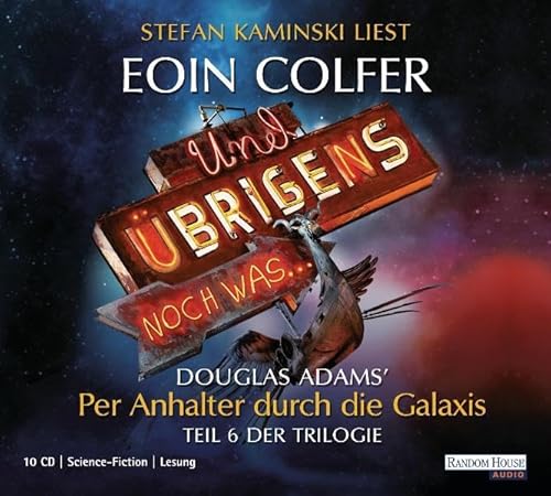 Und übrigens noch was .: Douglas Adams` Per Anhalter durch die Galaxis - Teil 6 der Trilogie - Colfer, Eoin