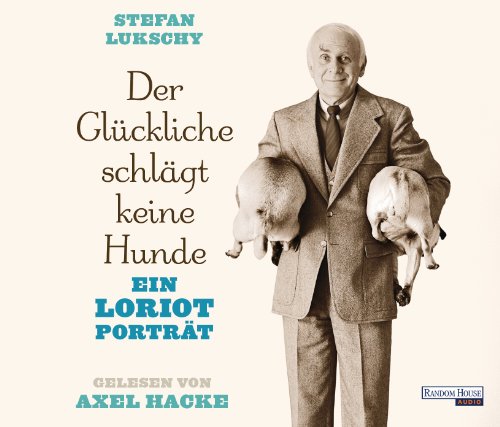 Der Glückliche schlägt keine Hunde: Ein Loriot Porträt - Lukschy, Stefan