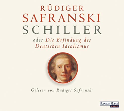 Schiller oder die Erfindung des Deutschen Idealismus : Biografie. Rüdiger Safranski. Gelesen von Rüdiger Safranski. Aufnahmeleitung und Regie: Wolf-D. Fruck - Safranski, Rüdiger (Mitwirkender) und Wolf-Dietrich (Mitwirkender) Fruck