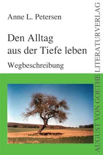 Den Alltag aus der Tiefe leben. Wegbeschreibung (August von Goethe Literaturverlag)