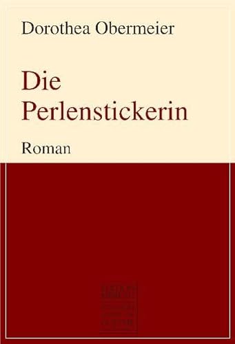 Die Perlenstickerin: Roman (August von Goethe Literaturverlag) - Dorothea Obermeier